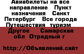 Авиабилеты на все направление › Пункт назначения ­ Санкт-Петербург - Все города Путешествия, туризм » Другое   . Самарская обл.,Отрадный г.